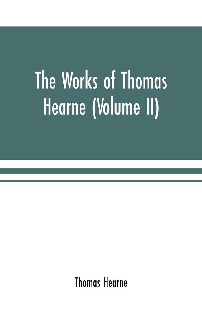 The works of Thomas Hearne (Volume II). Containing the second volume of Robert of Gloucester‘s chronicle