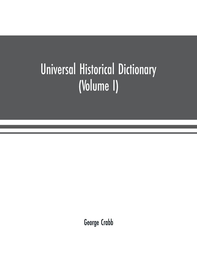 Universal historical dictionary; or Explanation of the names of persons and places in the departments of Biblical political and ecclesiastical history mythology heraldry biography bibliography geography and numismatics. Illustrated by portraits a