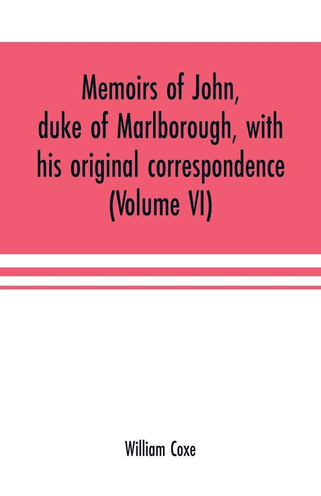 Memoirs of John duke of Marlborough with his original correspondence