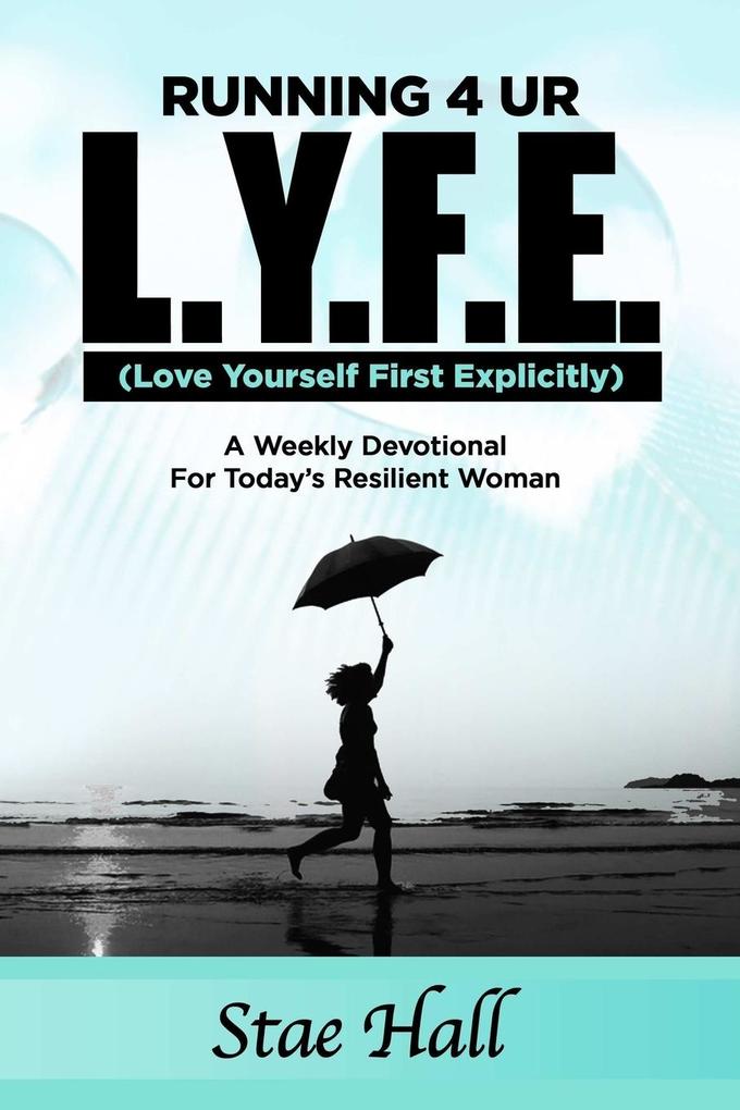 Running 4 UR L.Y.F.E. (Love Yourself First Explicitly) A Weekly Devotional for Today‘s Resilient Woman