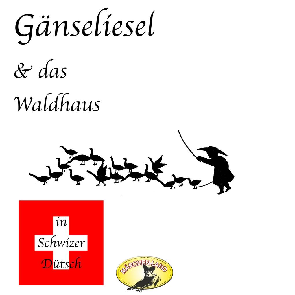 Märchen in Schwizer Dütsch Gänseliesel & Das Waldhaus