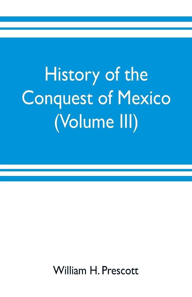 History of the conquest of Mexico (Volume III)