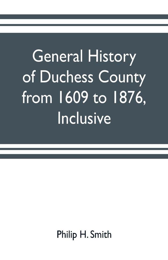 General history of Duchess County from 1609 to 1876 inclusive