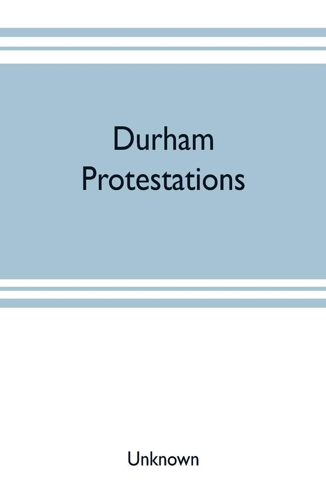 Durham protestations; or The returns made to the House of Commons in 1641/2 for the maintenance of the Protestant religion for the county palatine of Durham for the borough of Berwick-upon-Tweed and the parish of Morpeth