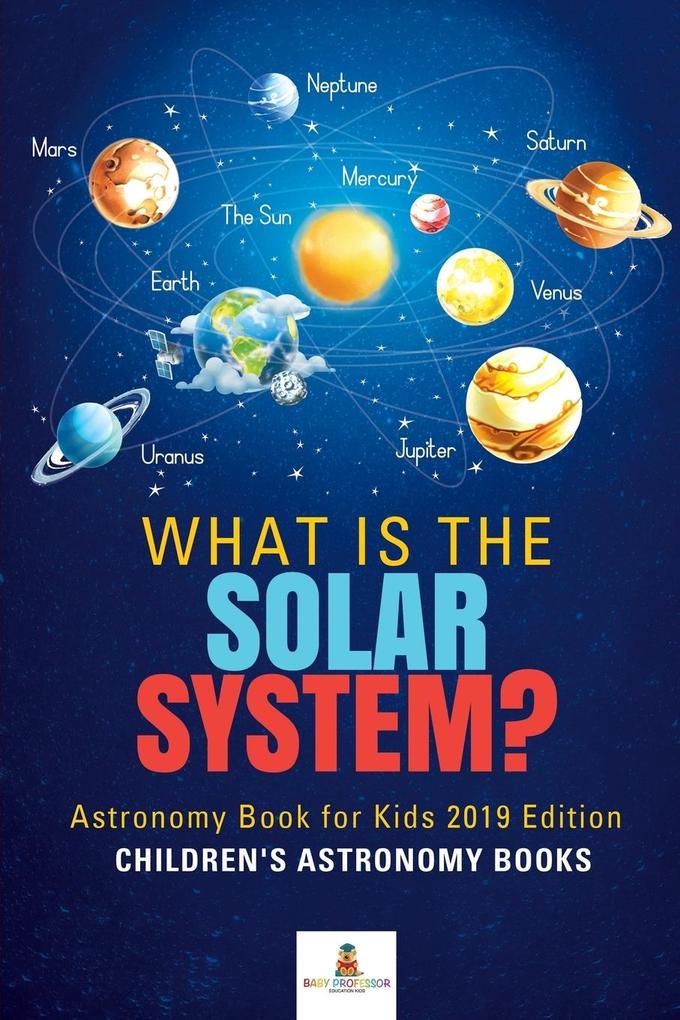 What is The Solar System? Astronomy Book for Kids 2019 Edition | Children‘s Astronomy Books