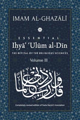 ESSENTIAL IHYA‘ ‘ULUM AL-DIN - Volume 3: The Revival of the Religious Sciences