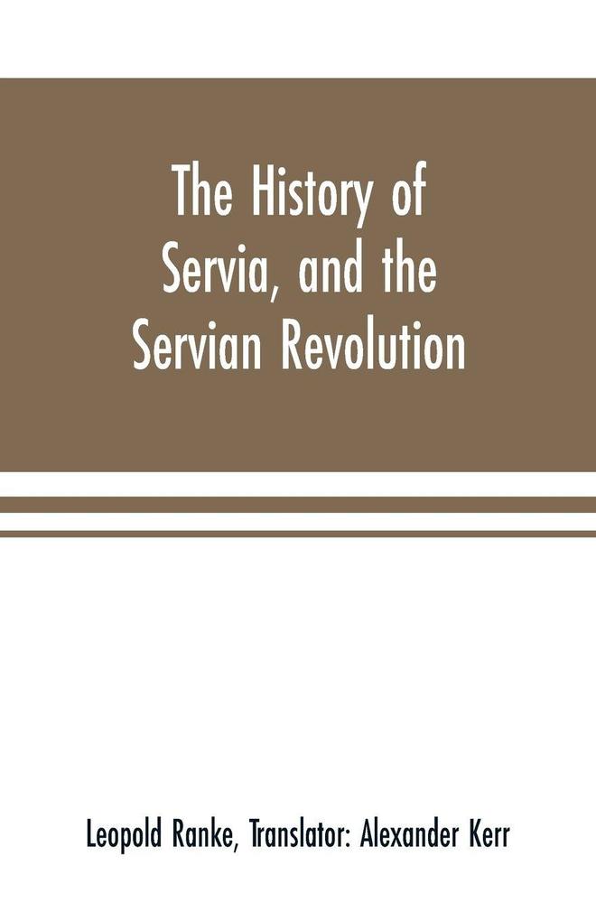 The history of Servia and the Servian revolution. With a sketch of the insurrection in Bosnia