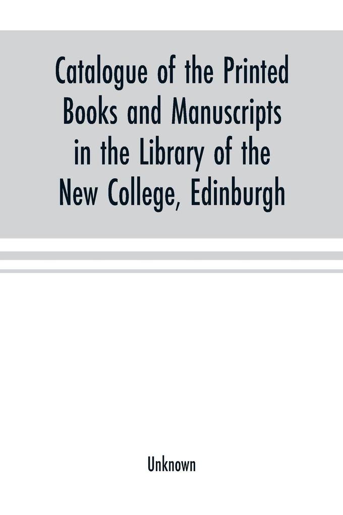 Catalogue of the printed books and manuscripts in the library of the New College Edinburgh