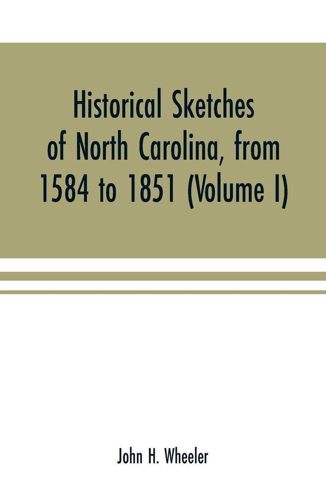 Historical sketches of North Carolina from 1584 to 1851 (Volume I)