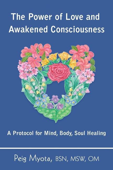 The Power of Love and Awakened Consciousness: A Protocol for Mind Body Soul Healing