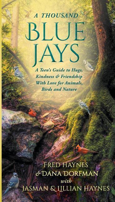 A Thousand Blue Jays: A Teen‘s Guide to Hugs Kindness & Friendship with Love for Animals Birds and Nature