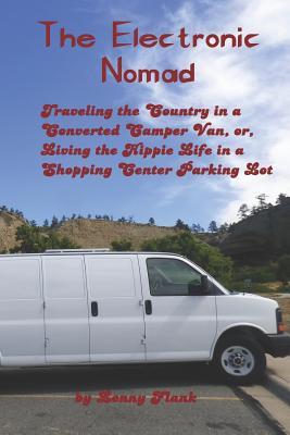 The Electronic Nomad: Traveling the Country in a Converted Camper Van Or Living the Hippie Life in a Shopping Center Parking Lot