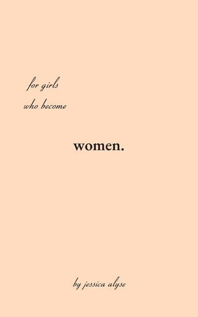 For Girls Who Become Women: poems for the time it takes to grow the in betweens of the soil and the rose.