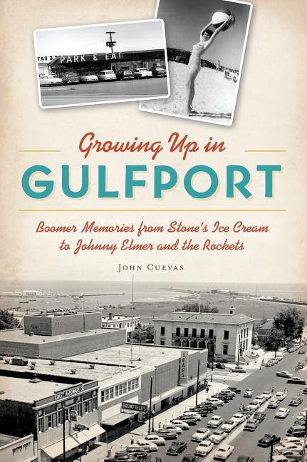 Growing Up in Gulfport: Boomer Memories from Stone‘s Ice Cream to Johnny Elmer and the Rockets