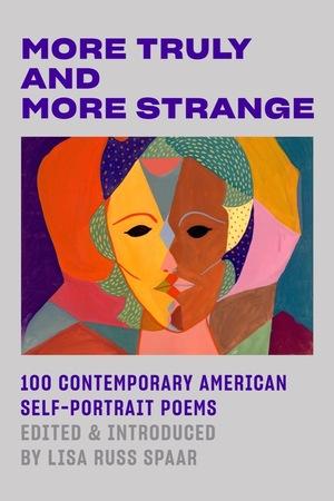 More Truly and More Strange - 100 Contemporary American Self-Portrait Poems