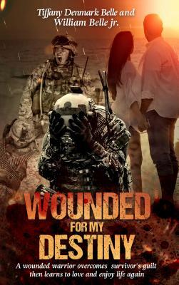 Wounded For My Destiny: A Wounded Warrior Overcomes Survivor‘s Guilt