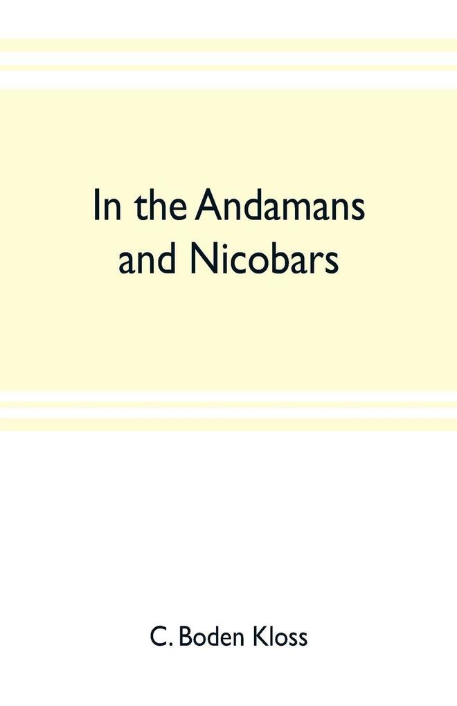 In the Andamans and Nicobars; the narrative of a cruise in the schooner 'Terrapin' with notices of the islands their fauna ethnology etc.