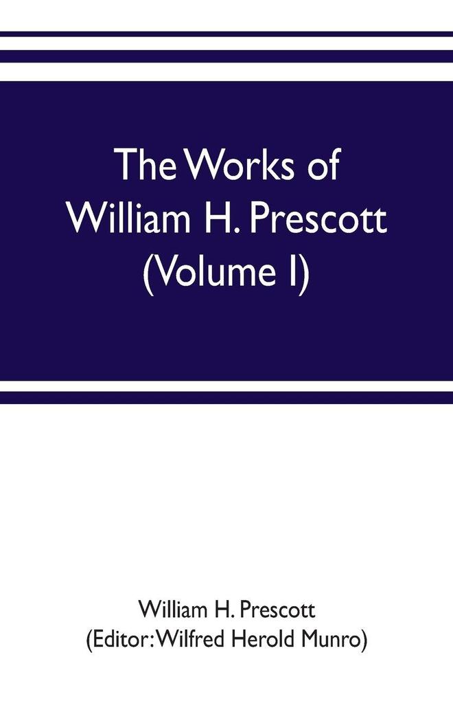 The works of William H. Prescott (Volume I)