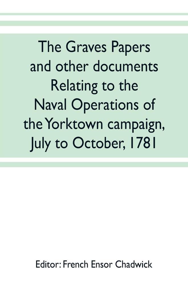 The Graves papers and other documents relating to the naval operations of the Yorktown campaign July to October 1781