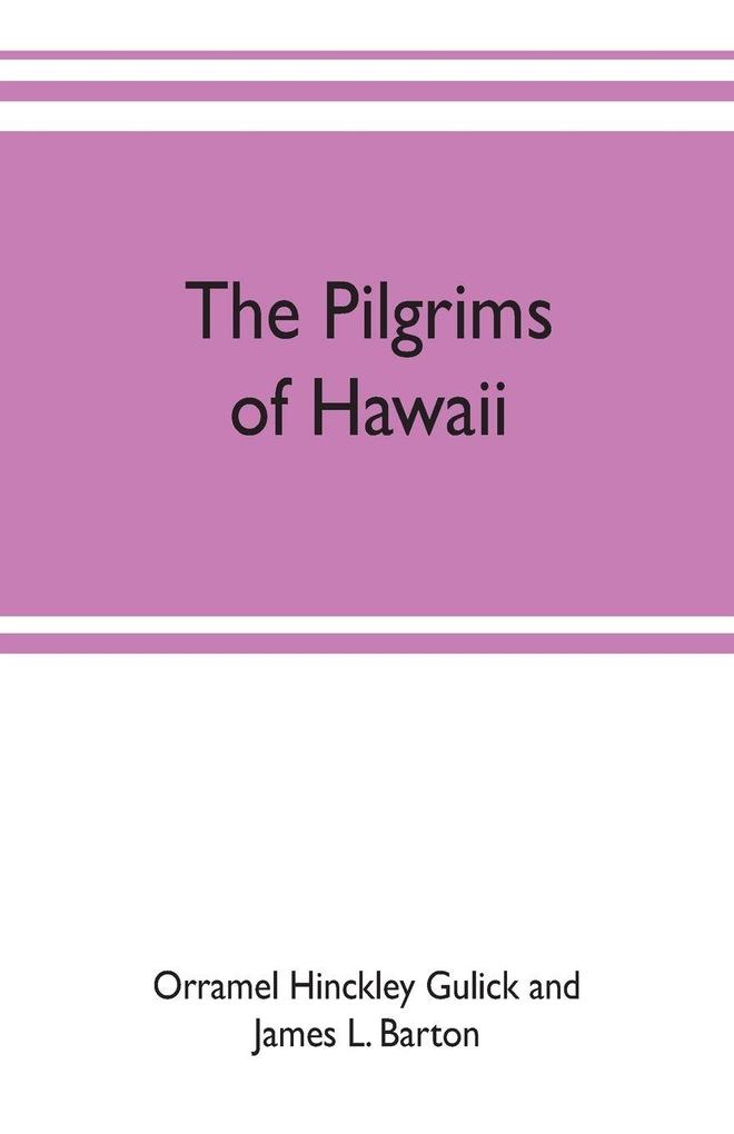 The pilgrims of Hawaii; their own story of their pilgrimage from New England and life work in the Sandwich Islands now known as Hawaii