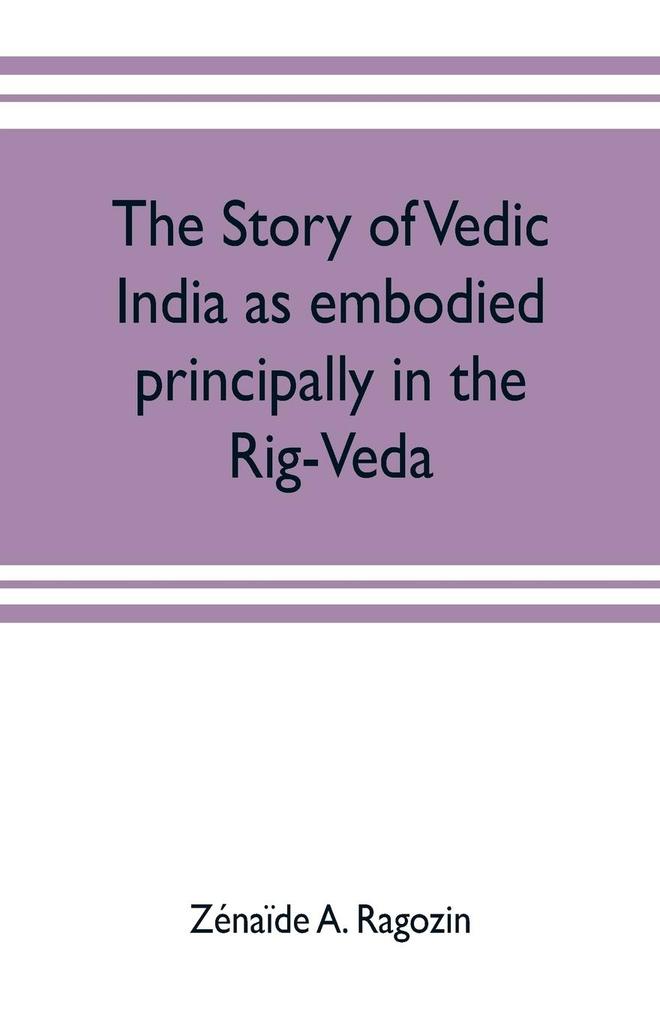 The story of Vedic India as embodied principally in the Rig-Veda
