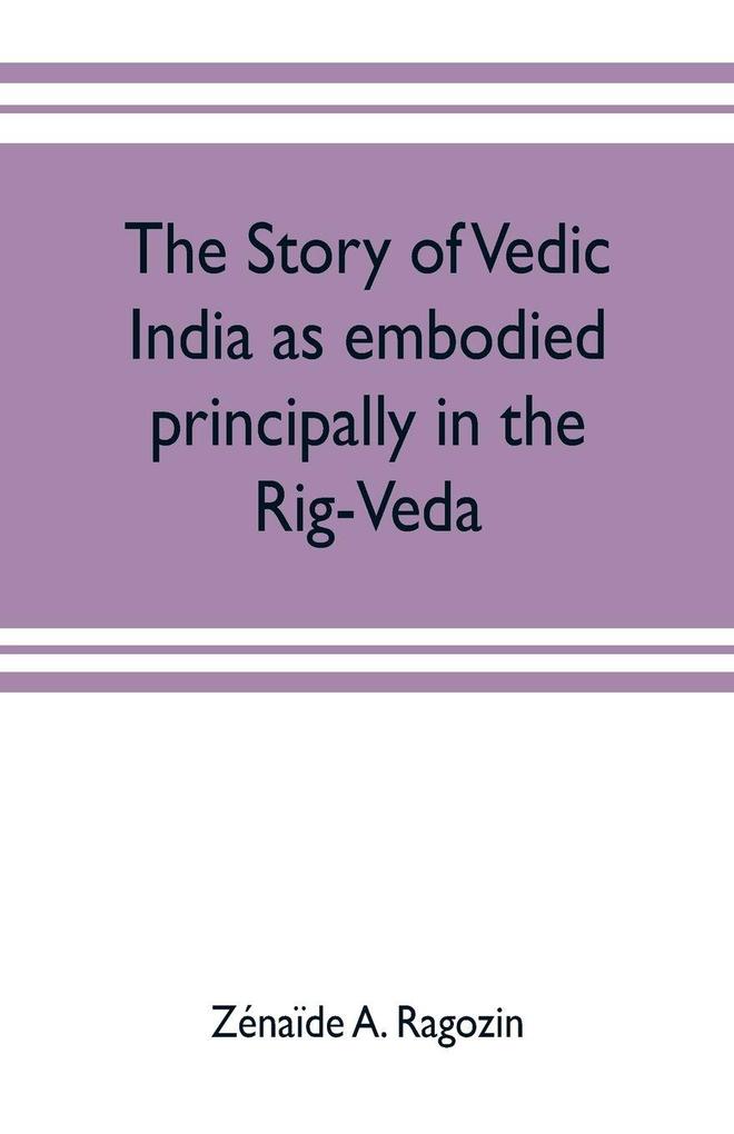 The story of Vedic India as embodied principally in the Rig-Veda