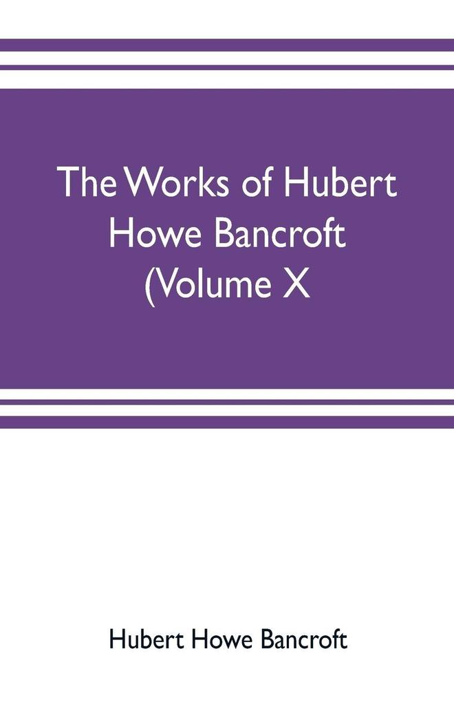 The works of Hubert Howe Bancroft (Volume X) History of Mexico Vol. II. 1521-1600