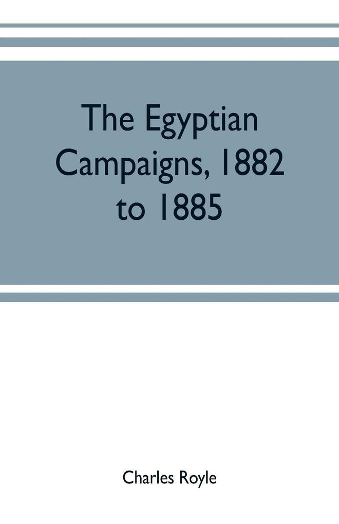 The Egyptian campaigns 1882 to 1885