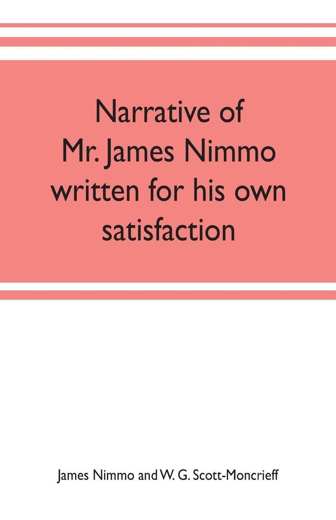 Narrative of Mr. James Nimmo written for his own satisfaction to keep in some remembrance the Lord‘s way dealing and kindness towards him 1645-1709
