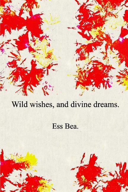 Wild wishes and divine dreams.