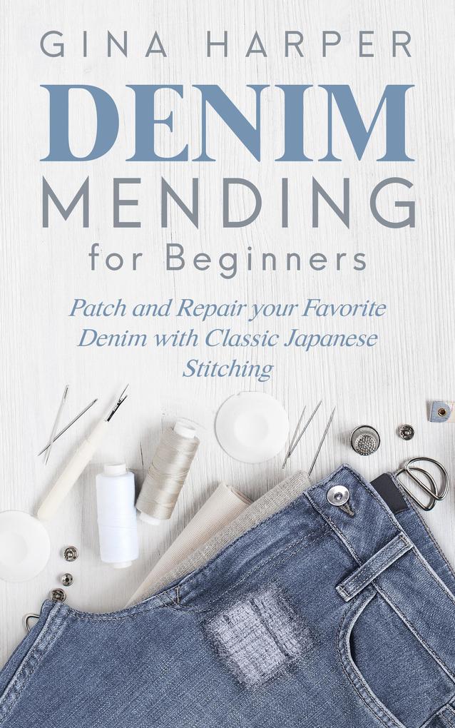 Denim Mending for Beginners: Patch and Repair your Favorite Denim with Classic Japanese Stitching