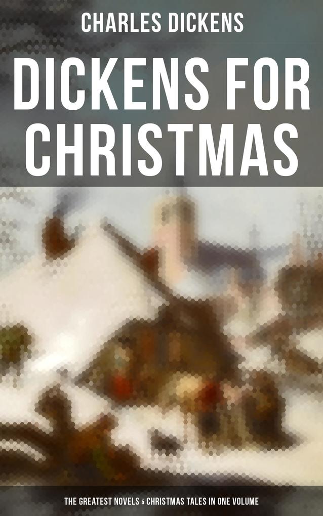 Dickens for Christmas: The Greatest Novels & Christmas Tales in One Volume