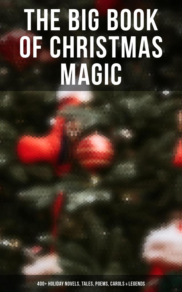 The Big Book of Christmas Magic: 400+ Holiday Novels Tales Poems Carols & Legends