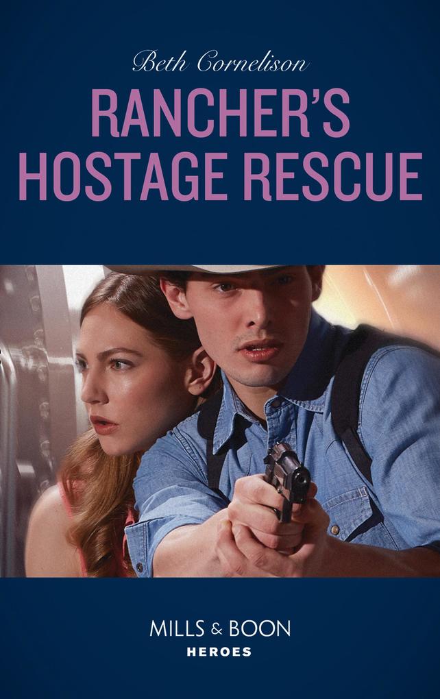 Rancher‘s Hostage Rescue (Mills & Boon Heroes) (To Serve and Seduce Book 3)