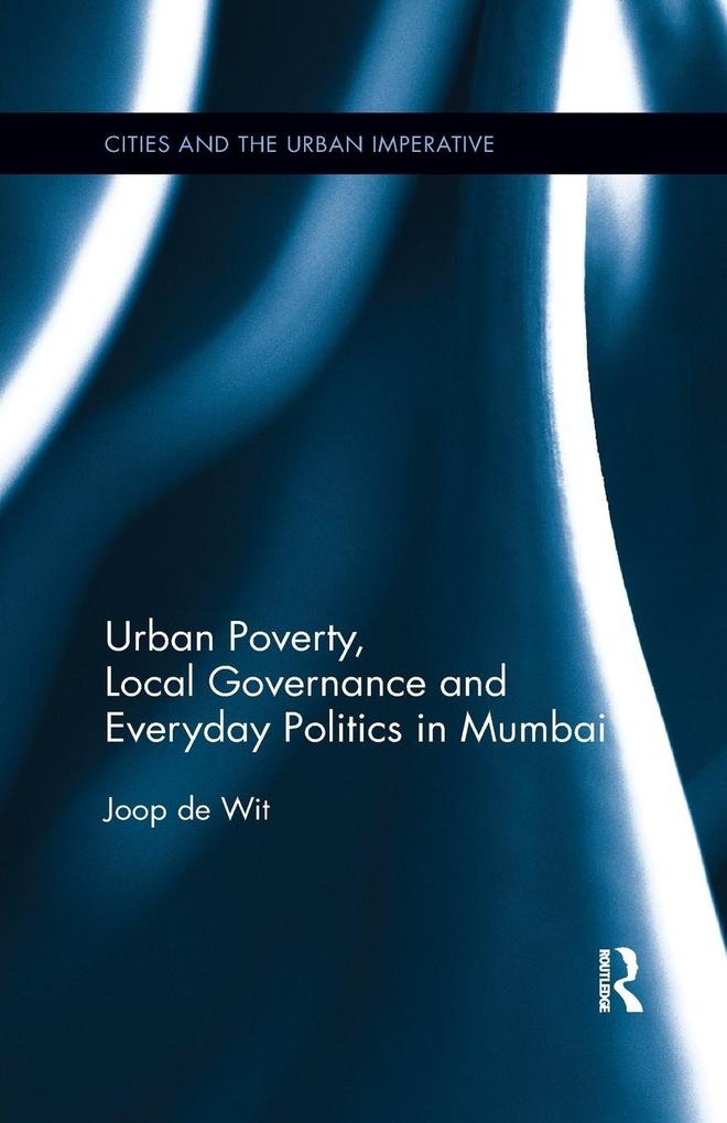 Urban Poverty Local Governance and Everyday Politics in Mumbai