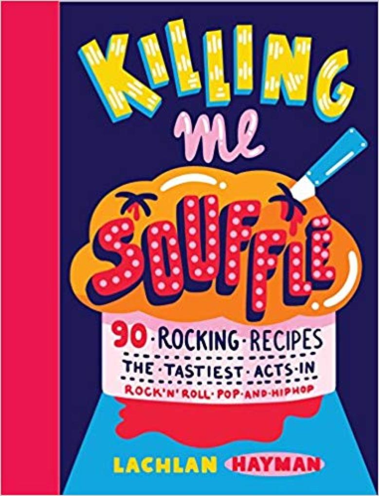 Killing Me Souffle : The Tastiest Acts in Rock ‘n‘ Roll Pop & Hip Hop