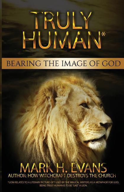 Truly Human: Bearing the Image of God