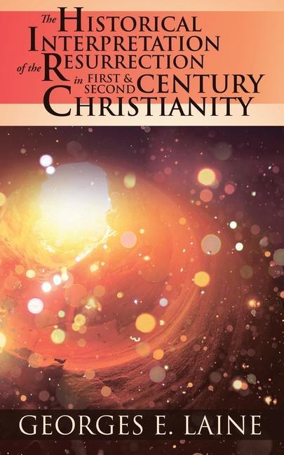The Historical Interpretation of the Resurrection in First and Second Century Christianity