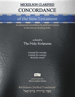 Mickelson Clarified Concordance of the New Testament MCT: An advanced concordance by word and context in the Literary Reading Order