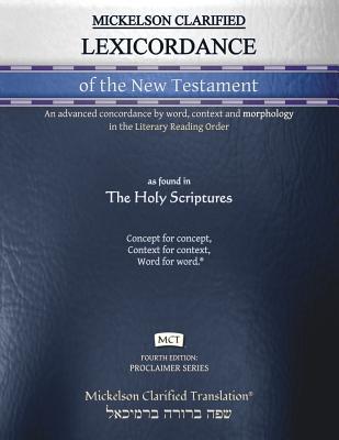 Mickelson Clarified Lexicordance of the New Testament MCT: An advanced concordance by word context and morphology in the Literary Reading Order