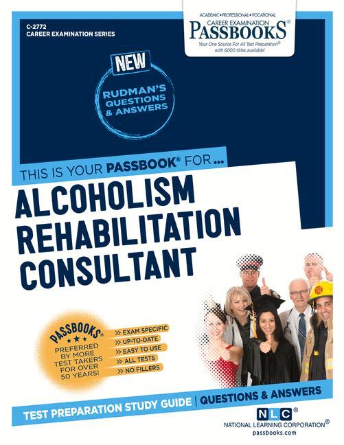 Alcoholism Rehabilitation Consultant (C-2772): Passbooks Study Guide Volume 2772
