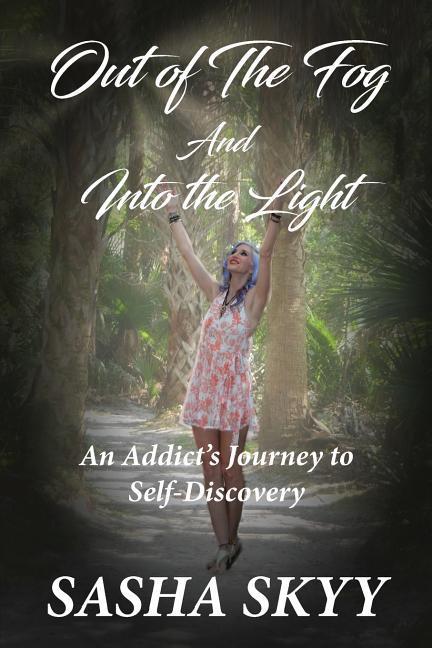 Out of the Fog and Into the Light: An Addict‘s Journey to Self-Discovery