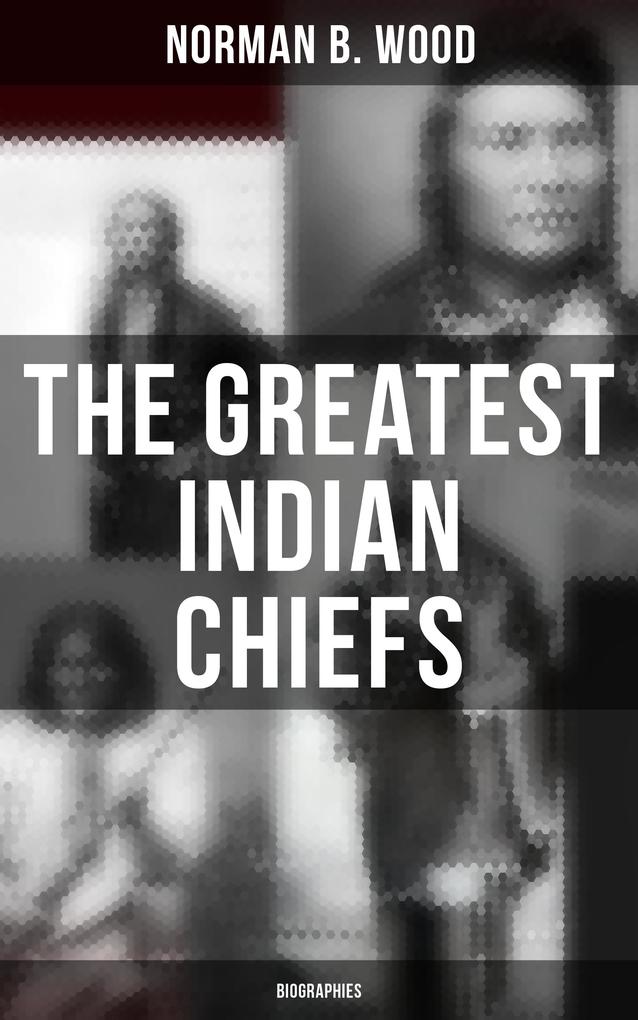 The Greatest Indian Chiefs: Biographies