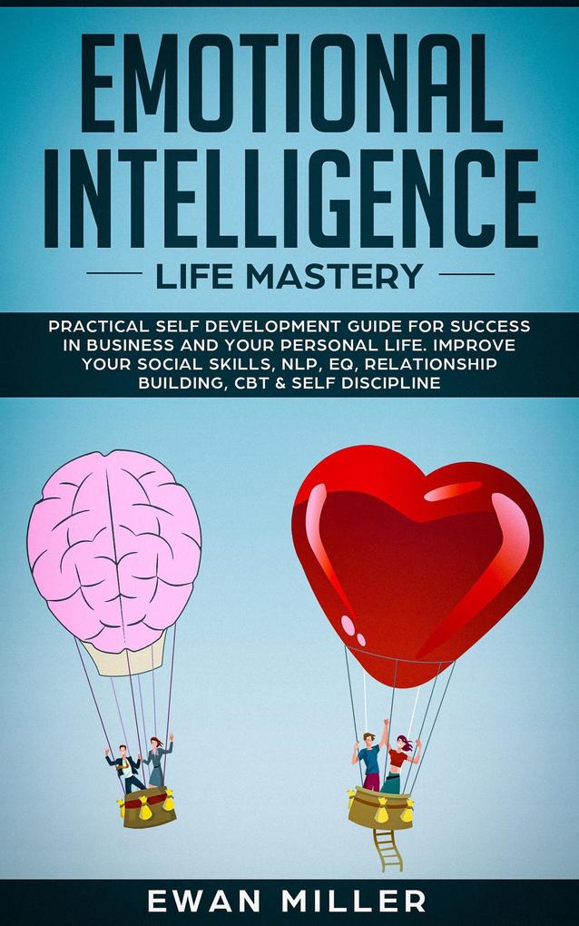 Emotional Intelligence - Life Mastery: Practical Self-Development Guide for Success in Business and Your Personal Life-Improve Your Social Skills NLP EQ Relationship Building CBT & Self Discipline