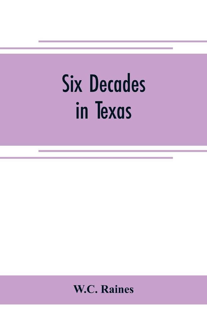 Six decades in Texas; or Memoirs of Francis Richard Lubbock governor of Texas in war time 1861-63. A personal experience in business war and politics