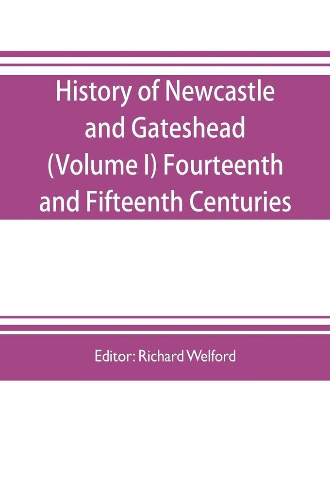 History of Newcastle and Gateshead (Volume I) Fourteenth and Fifteenth Centuries