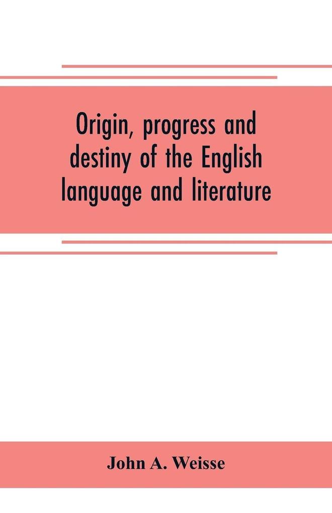 Origin progress and destiny of the English language and literature