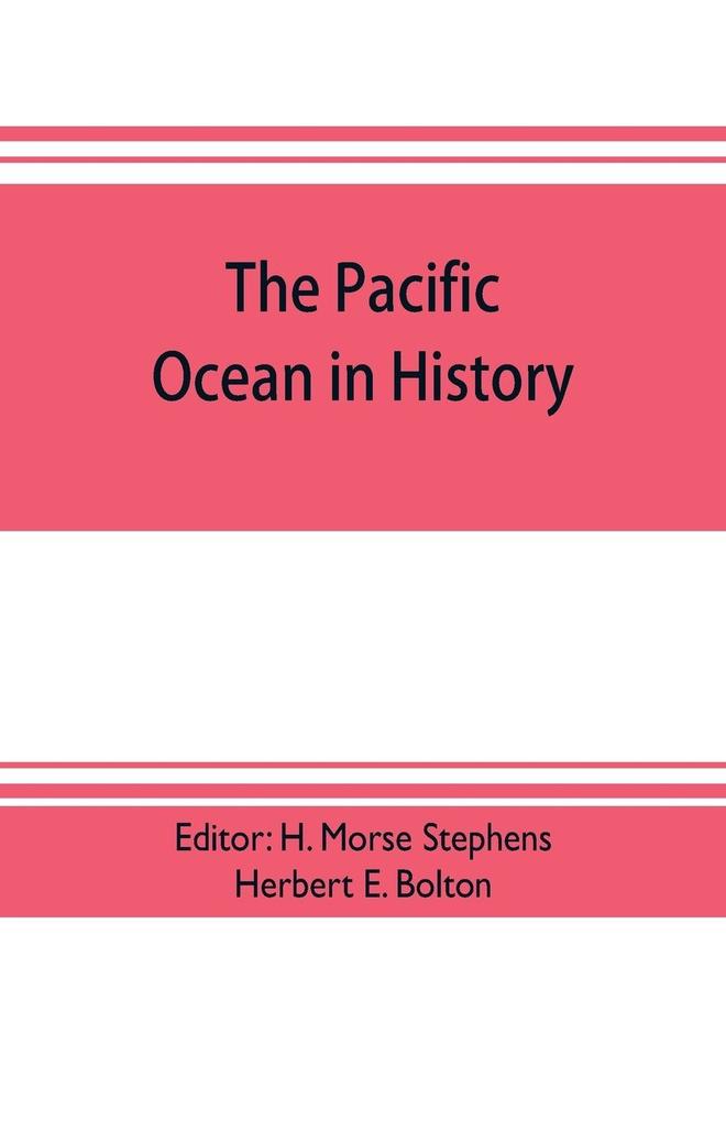 The pacific ocean in history; papers and addresses presented at the Panama-Pacific historical congress held at San Francisco Berkeley and Palo Alto California July 19-23 1915