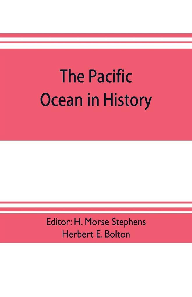 The pacific ocean in history; papers and addresses presented at the Panama-Pacific historical congress held at San Francisco Berkeley and Palo Alto California July 19-23 1915