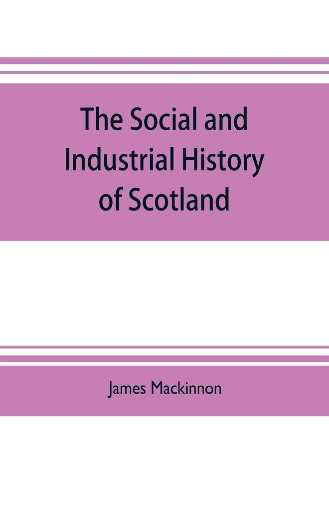 The social and industrial history of Scotland from the union to the present time